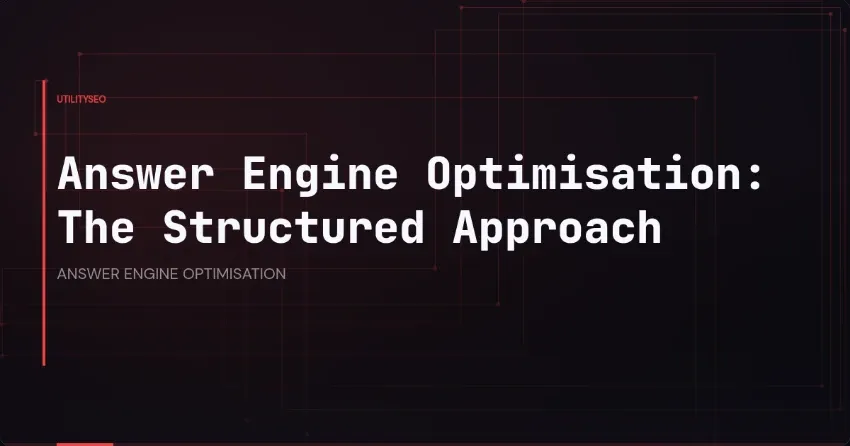 Answer Engine Optimisation: The Structured Approach