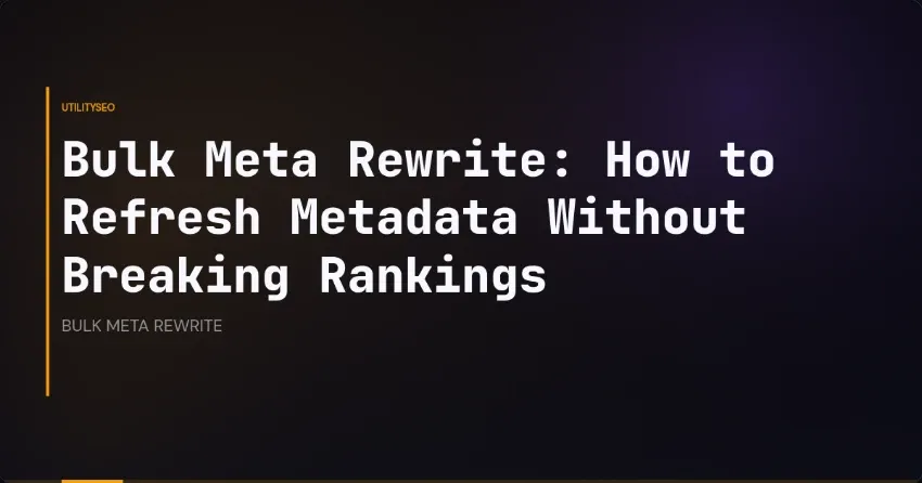 Bulk Meta Rewrite: How to Refresh Metadata Without Breaking Rankings