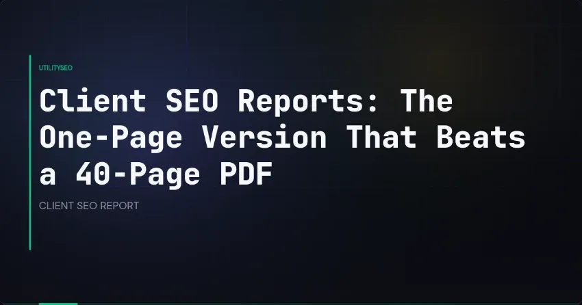 Client SEO Reports: The One-Page Version That Beats a 40-Page PDF