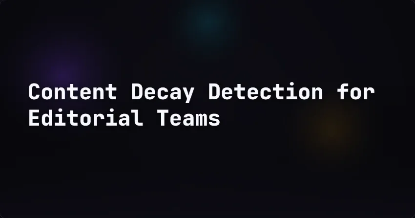 Content Decay Detection for Editorial Teams