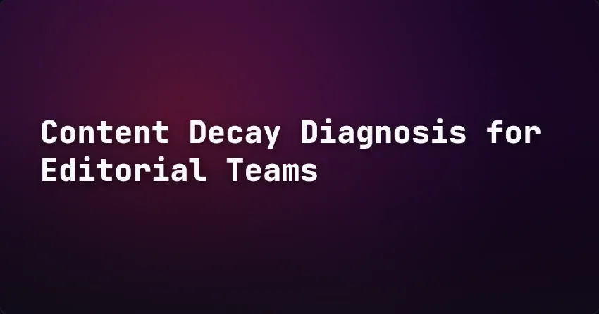 Content Decay Diagnosis for Editorial Teams