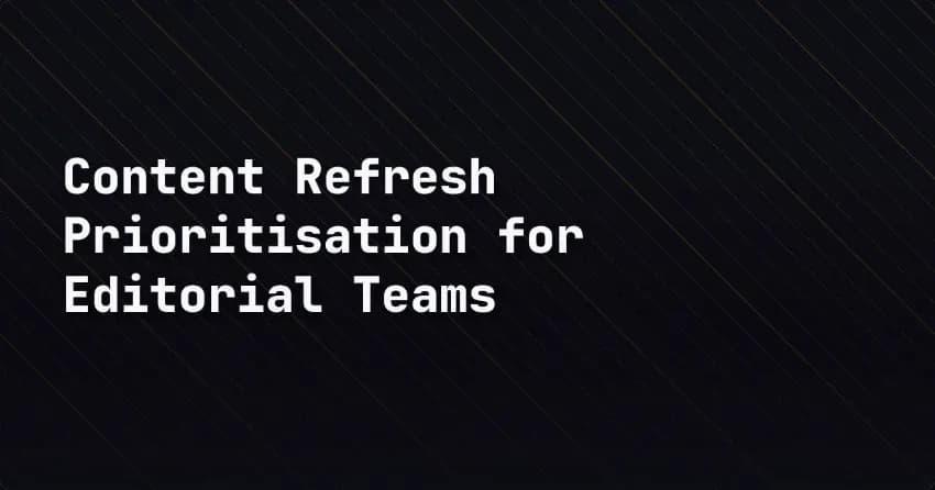 Content Refresh Prioritisation for Editorial Teams