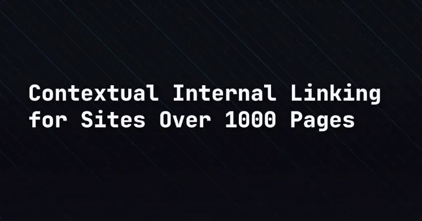 Contextual Internal Linking for Sites Over 1000 Pages