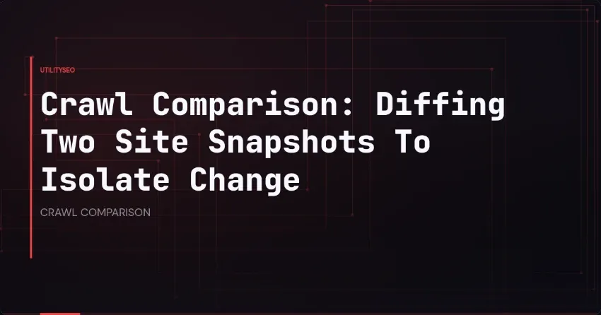 Crawl Comparison: Diffing Two Site Snapshots To Isolate Change