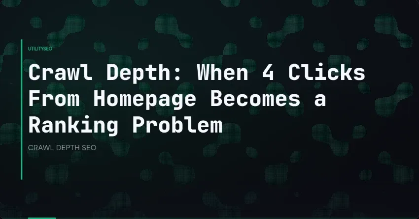 Crawl Depth: When 4 Clicks From Homepage Becomes a Ranking Problem