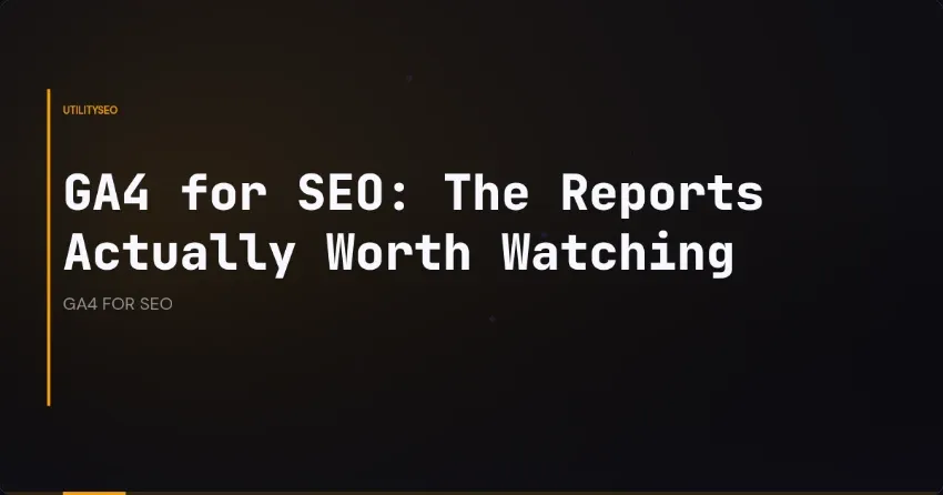 GA4 for SEO: The Reports Actually Worth Watching