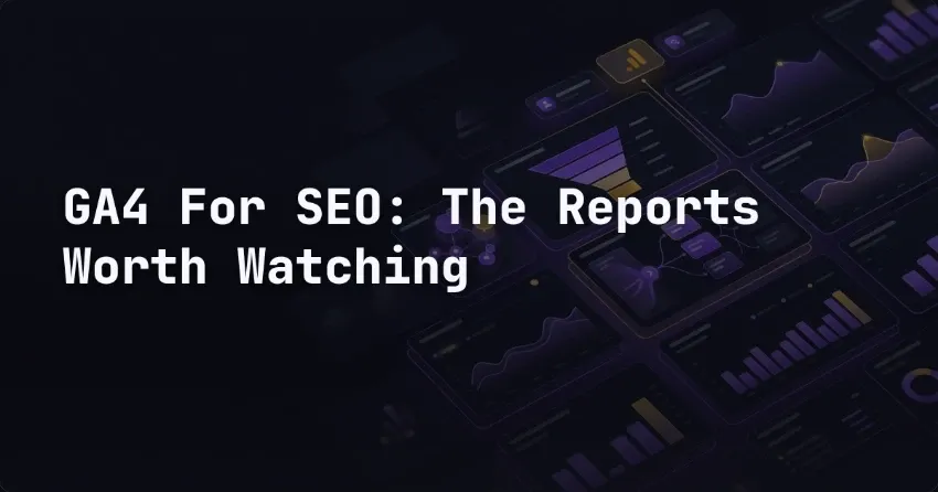 GA4 For SEO: The Reports Worth Watching