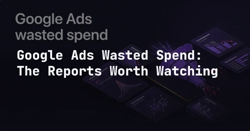 Google Ads Wasted Spend: The Reports Worth Watching