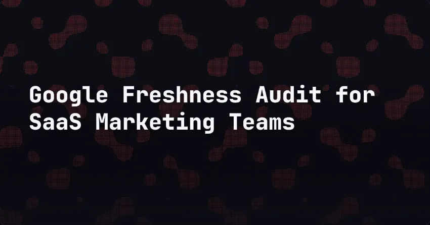 Google Freshness Audit for SaaS Marketing Teams