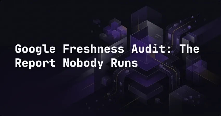 Google Freshness Audit: The Report Nobody Runs