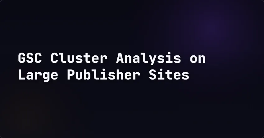 GSC Cluster Analysis on Large Publisher Sites