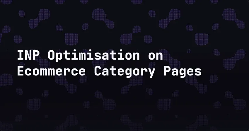 INP Optimisation on Ecommerce Category Pages