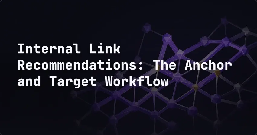 Internal Link Recommendations: The Anchor and Target Workflow