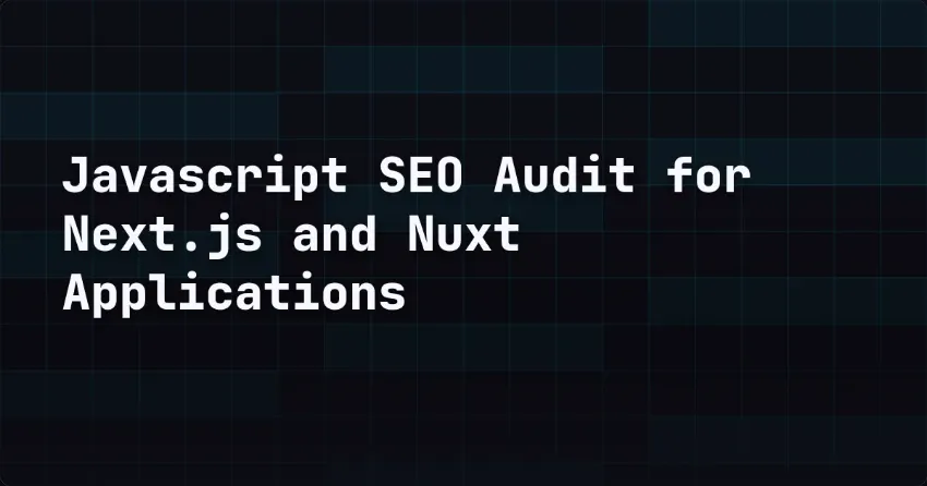 JavaScript-SEO-Audit für Next.js- und Nuxt-Anwendungen