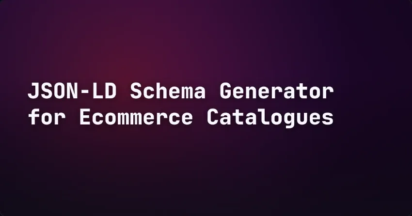 JSON-LD Schema Generator for Ecommerce Catalogues