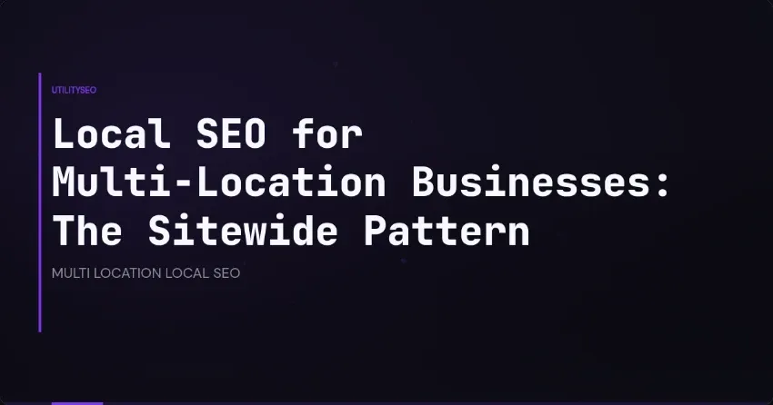 Local SEO for Multi-Location Businesses: The Sitewide Pattern