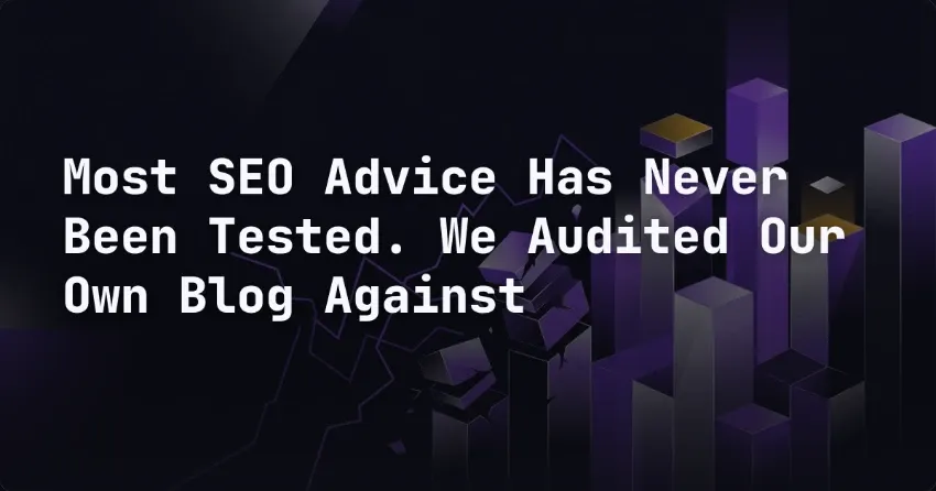 Most SEO Advice Has Never Been Tested. We Audited Our Own Blog Against That.