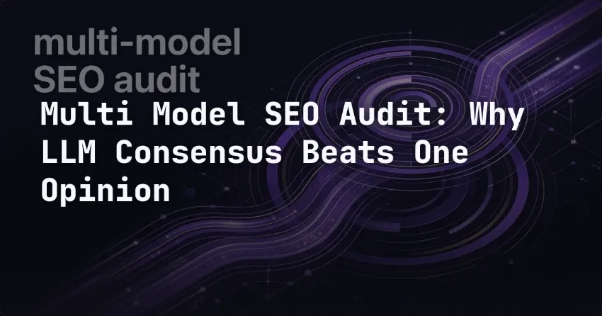 Multi Model SEO Audit: Why LLM Consensus Beats One Opinion