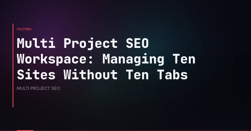 Multi Project SEO Workspace: Managing Ten Sites Without Ten Tabs