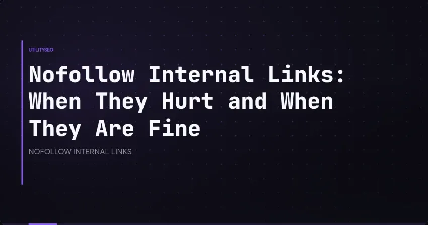 Nofollow Internal Links: When They Hurt and When They Are Fine