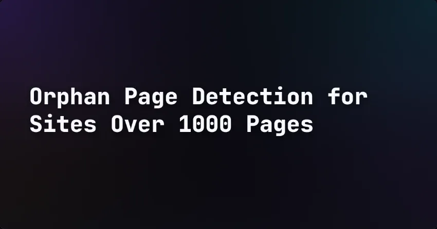 Orphan Page Detection for Sites Over 1000 Pages