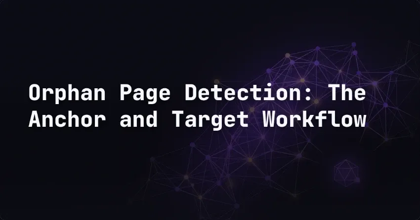 Orphan Page Detection: The Anchor and Target Workflow