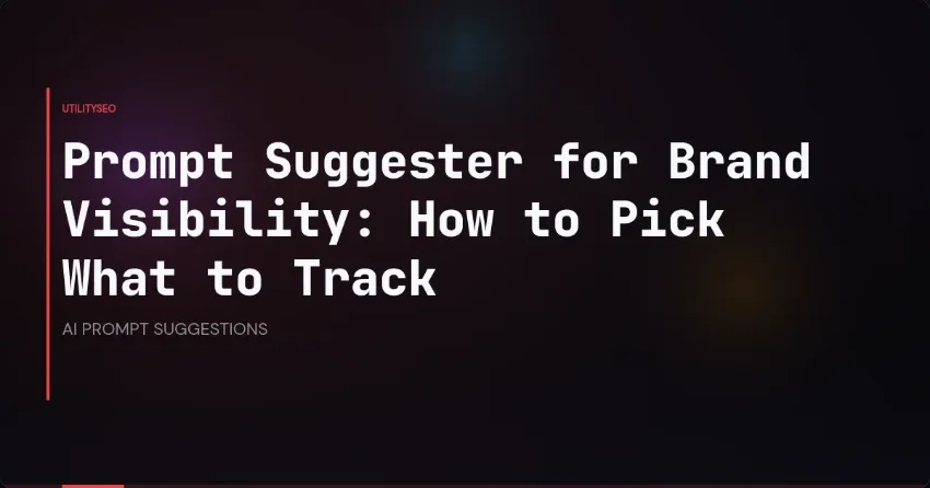 Prompt Suggester for Brand Visibility: How to Pick What to Track