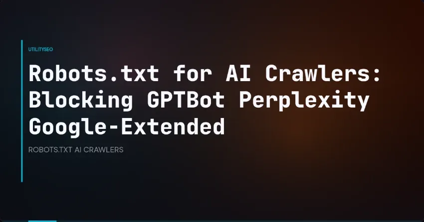 Robots.txt for AI Crawlers: Blocking GPTBot Perplexity Google-Extended
