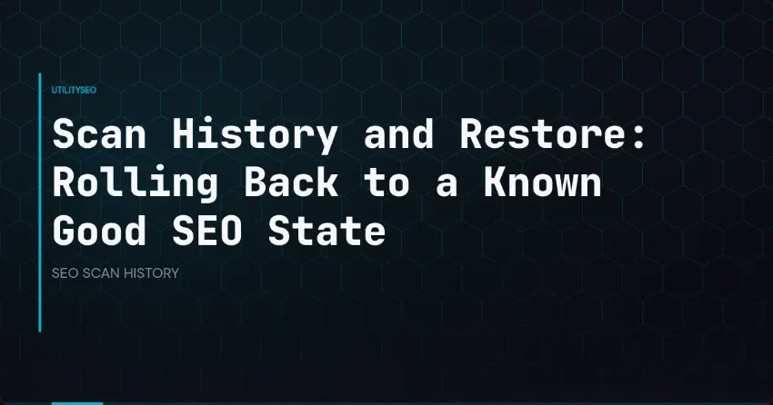 Scan History and Restore: Rolling Back to a Known Good SEO State