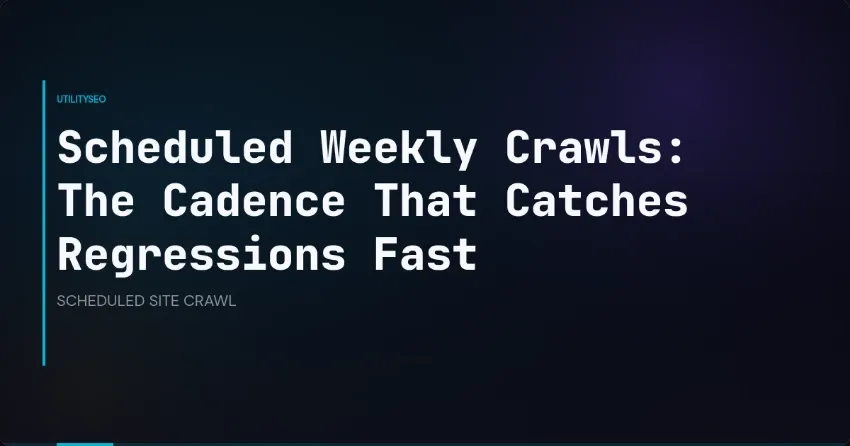 Scheduled Weekly Crawls: The Cadence That Catches Regressions Fast
