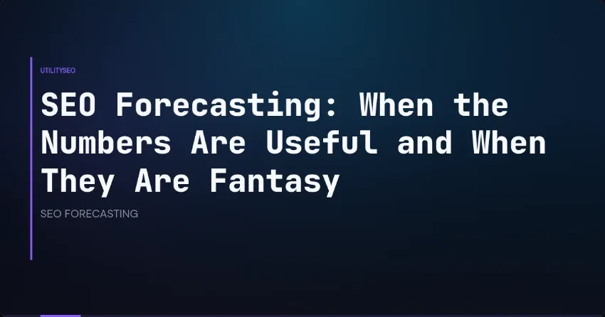 SEO Forecasting: When the Numbers Are Useful and When They Are Fantasy