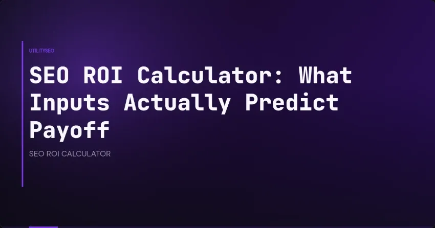 SEO ROI Calculator: What Inputs Actually Predict Payoff