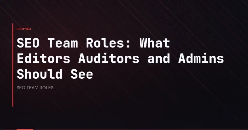 SEO Team Roles: What Editors Auditors and Admins Should See