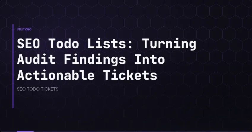 SEO Todo Lists: Turning Audit Findings Into Actionable Tickets