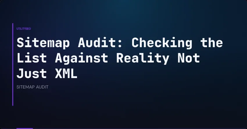 Sitemap Audit: Checking the List Against Reality Not Just XML