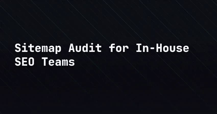 Sitemap Audit for In-House SEO Teams