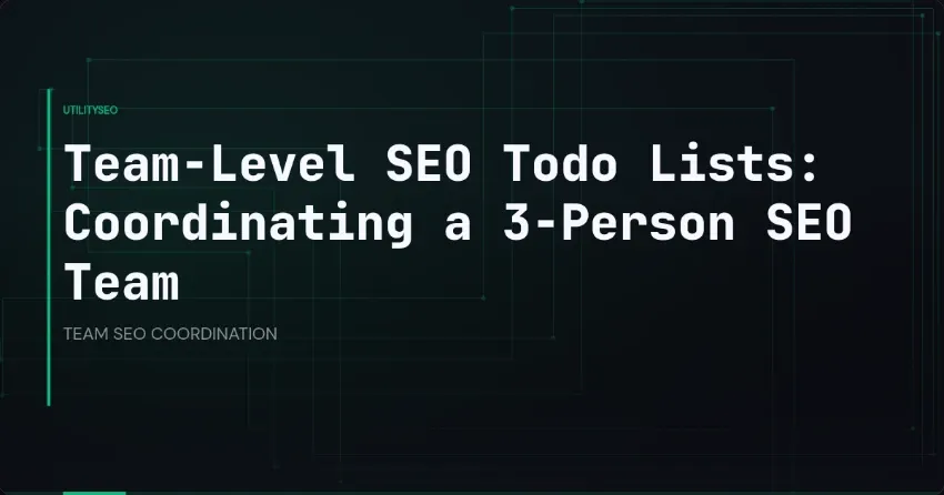 Team-Level SEO Todo Lists: Coordinating a 3-Person SEO Team