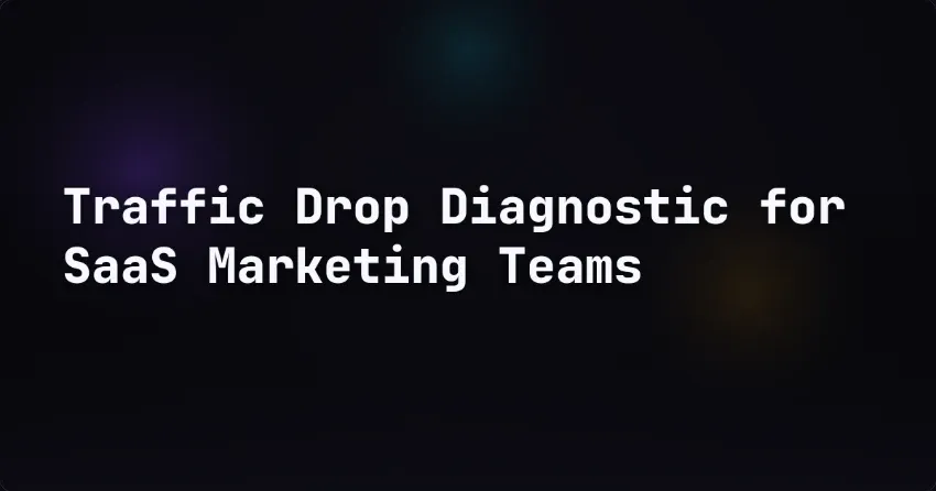 Traffic Drop Diagnostic for SaaS Marketing Teams