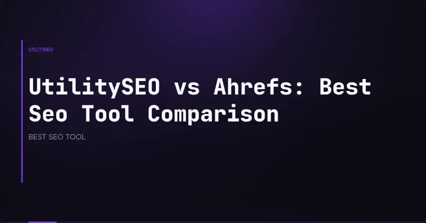 Das beste SEO-Tool finden: UtilitySEO und Ahrefs im direkten Vergleich