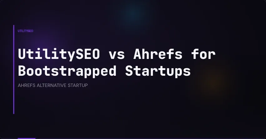 UtilitySEO vs Ahrefs for Bootstrapped Startups