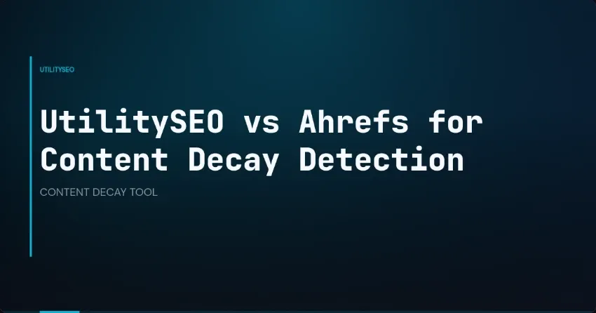 UtilitySEO vs Ahrefs for Content Decay Detection
