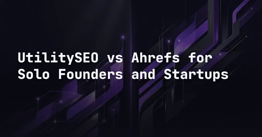 UtilitySEO vs Ahrefs for Solo Founders and Startups