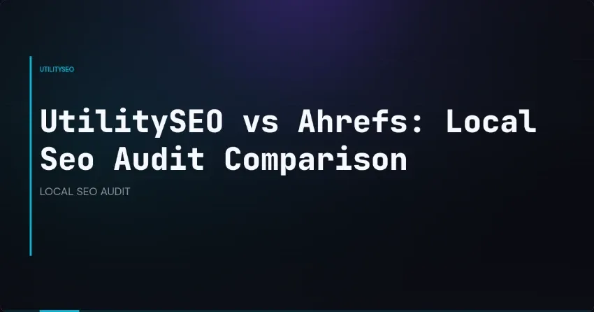 UtilitySEO vs Ahrefs: lokale SEO-audit vergeleken