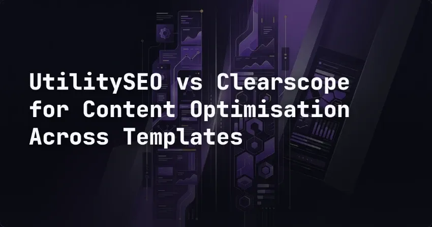 UtilitySEO vs Clearscope for Content Optimisation Across Templates