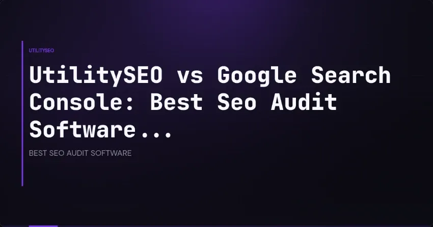 UtilitySEO vs Google Search Console: de beste SEO-auditsoftware vergeleken