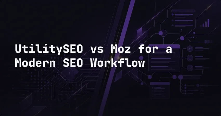 UtilitySEO vs Moz for a Modern SEO Workflow