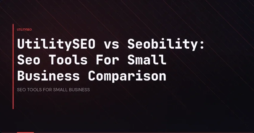 UtilitySEO vs. Seobility: SEO-Tools für kleine Unternehmen im Vergleich
