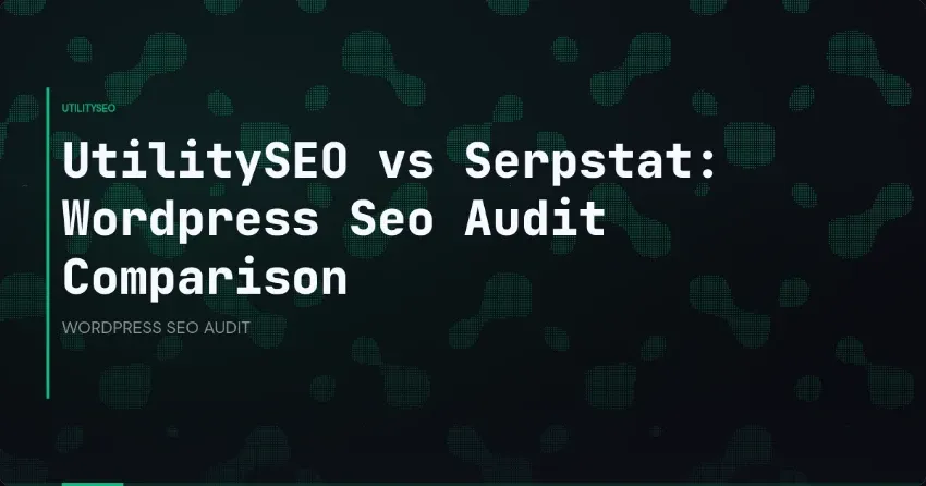UtilitySEO vs. Serpstat: WordPress-SEO-Audit im Vergleich