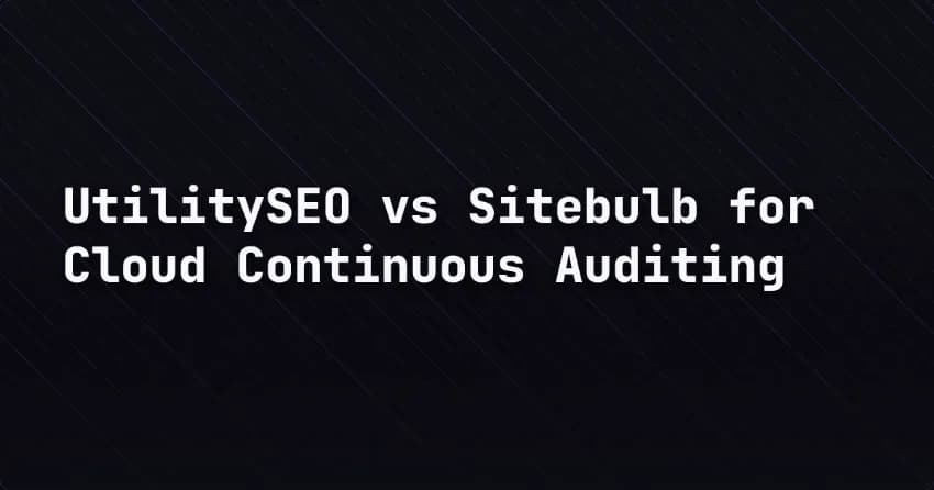 UtilitySEO vs Sitebulb for Cloud Continuous Auditing