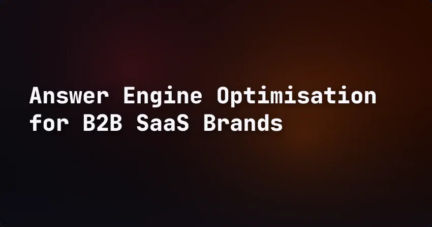 Answer Engine Optimisation for B2B SaaS Brands